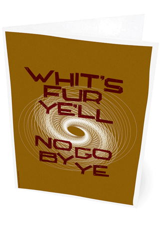 Whit's fur ye'll no go by ye – card