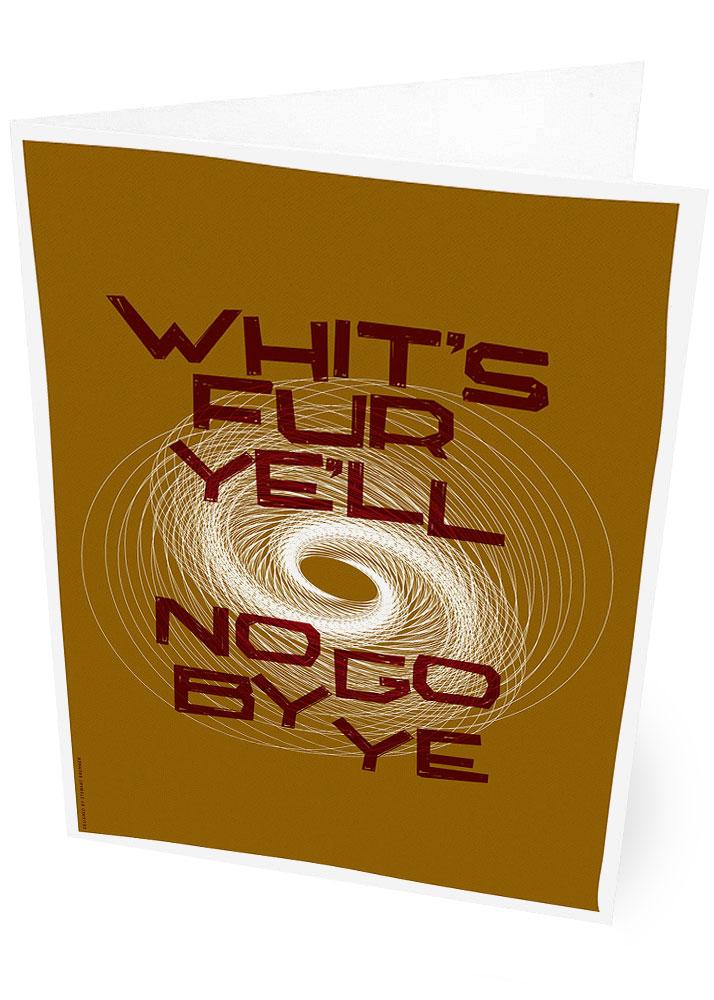 Whit's fur ye'll no go by ye – card - brown - Indy Prints by Stewart Bremner