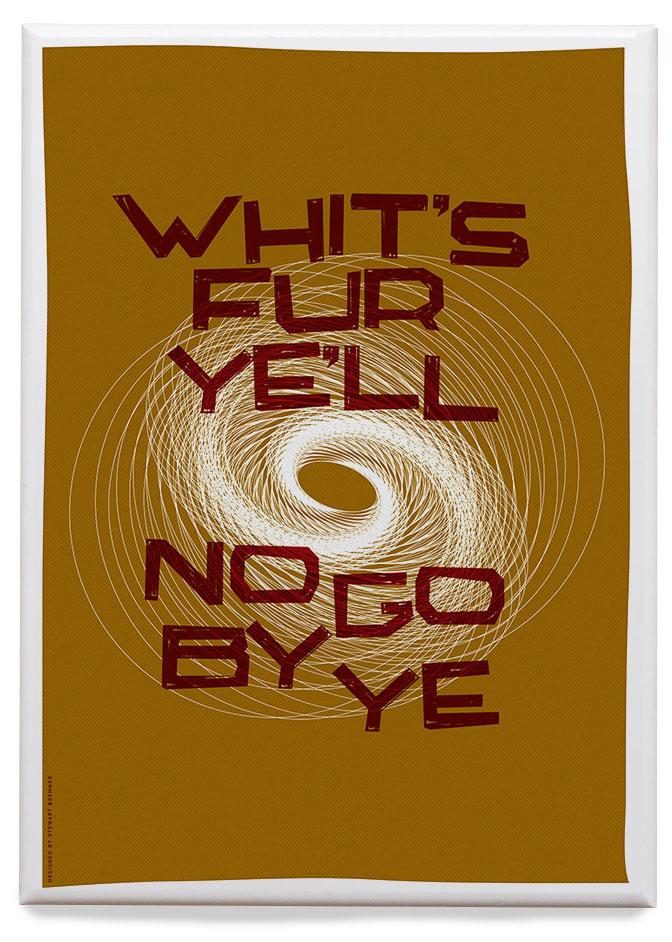 Whit's fur ye'll no go by ye – magnet - brown - Indy Prints by Stewart Bremner