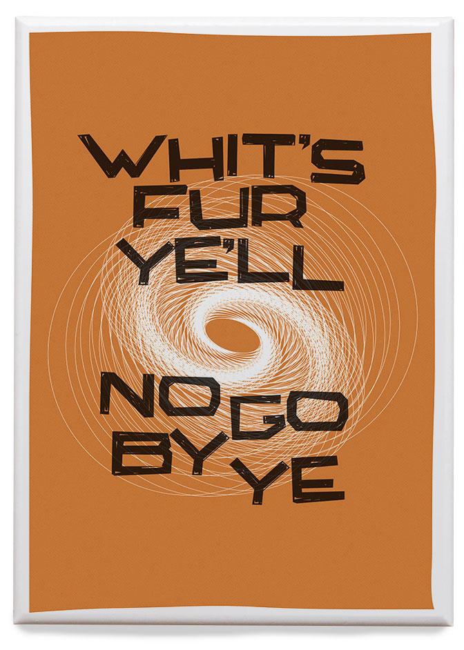 Whit's fur ye'll no go by ye – magnet - orange - Indy Prints by Stewart Bremner