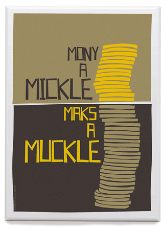 Mony a mickle maks a muckle – magnet - Indy Prints by Stewart Bremner