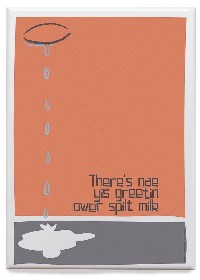 There's nae yis greetin ower spilt milk – magnet - orange - Indy Prints by Stewart Bremner
