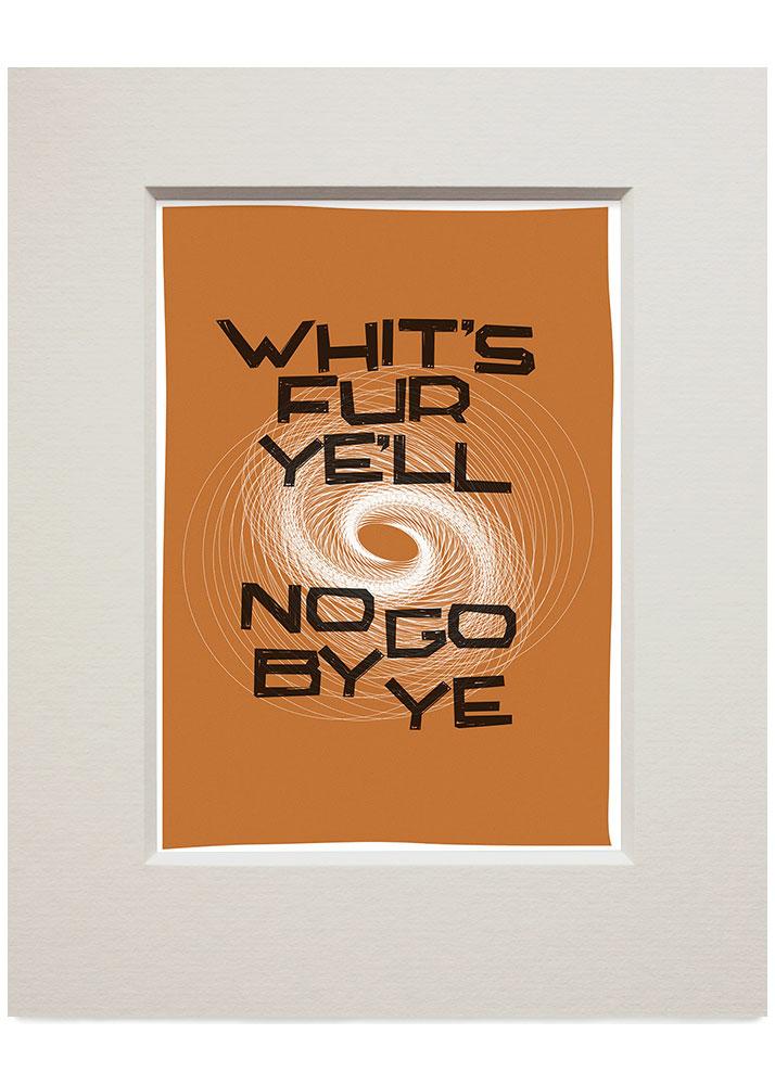 Whit's fur ye'll no go by ye – small mounted print - orange - Indy Prints by Stewart Bremner