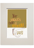 Yer jaiket's oan a shoogly peg – small mounted print