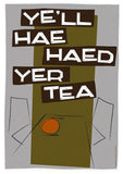 Ye'll hae haed yer tea – poster - grey - Indy Prints by Stewart Bremner