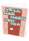 Ye'll hae haed yer tea – card - pink - Indy Prints by Stewart Bremner