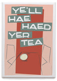 Ye'll hae haed yer tea – magnet - pink - Indy Prints by Stewart Bremner