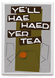 Ye'll hae haed yer tea – magnet - grey - Indy Prints by Stewart Bremner