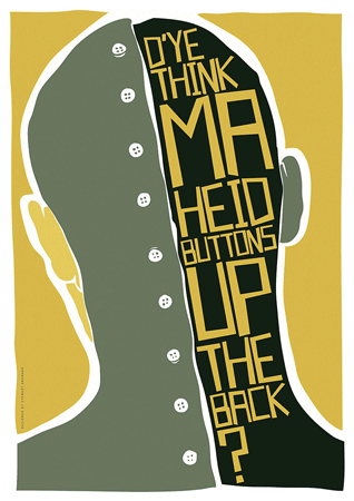 D’ye think ma heid buttons up the back? - Indy Prints by Stewart Bremner