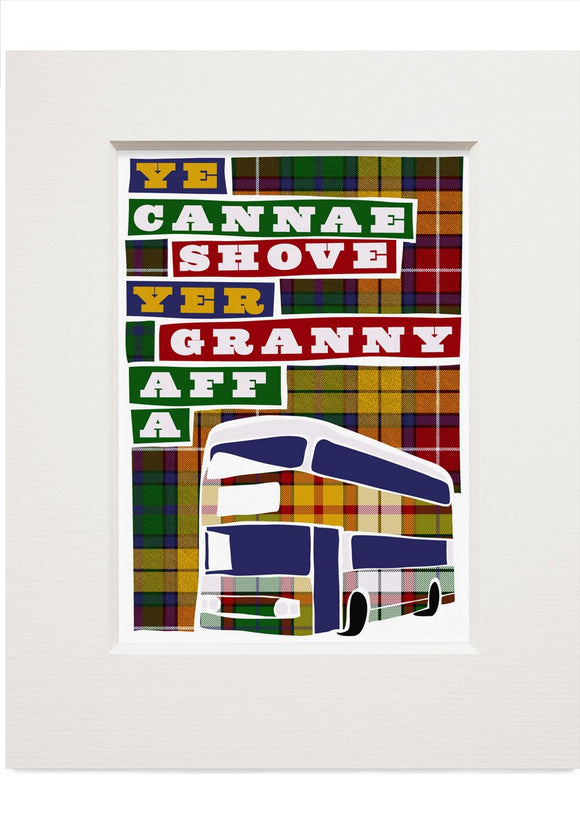 Ye cannae shove yer granny aff a bus – small – Indy Prints by Stewart Bremner mounted print