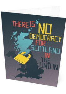 There is no democracy for Scotland in the union – card - Indy Prints by Stewart Bremner