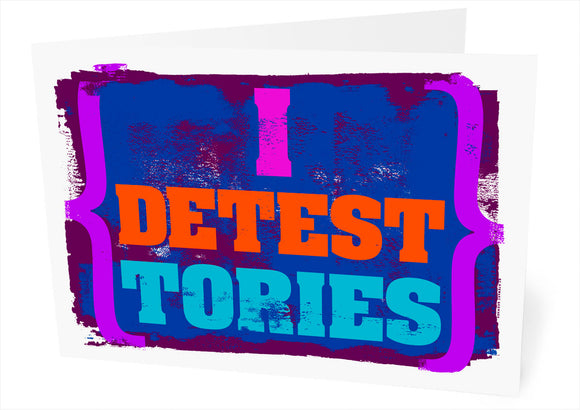I detest Tories – card