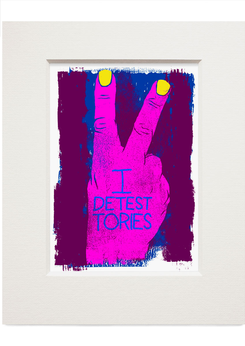 I detest Tories – small mounted print